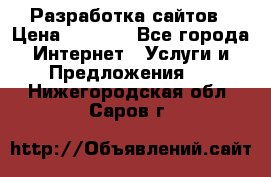 Разработка сайтов › Цена ­ 1 500 - Все города Интернет » Услуги и Предложения   . Нижегородская обл.,Саров г.